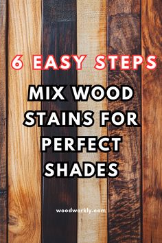 wood planks with text that reads 6 easy steps mix wood stains for perfect shades