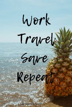 a pineapple sitting on top of a beach next to the ocean with words work travel save repeat