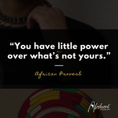 "You have little power over what’s not yours.” African proverb and quote. African Traditions, African Travel, Respect Others, African Diaspora, African Culture, You Lost Me