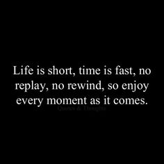 the words life is short, time is fast, no play, no rewind, so enjoy every moment as it comes