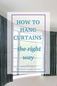 the right way to hang curtains in an empty room with text overlay that reads how to hang curtains the right way