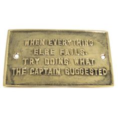 a brass plate that says when everything else falls try doing what the captain suggested