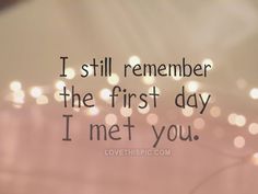 a blurry photo with the words i still remember the first day i met you