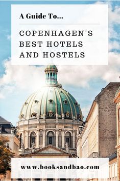 the dome on top of a building with text overlay that reads a guide to copenhagenn's best hotels and hotels