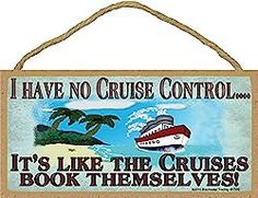 a sign that says, i have no cruise control it's like the cruises book themselves