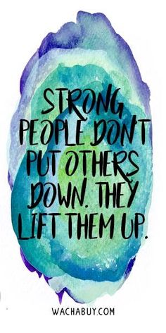 a quote that reads, strong people don't put others down they let them up