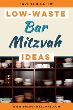 the words low waste bar mitznah ideas are in front of shelves filled with dishes