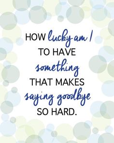 a quote that reads how lucky am i to have something that makes saying goodbye so hard