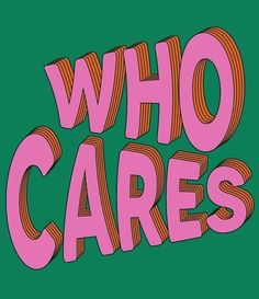 the words who cares are in pink and orange letters on a green background with stripes