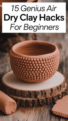 clay that is sitting on top of a piece of wood with the words 15 genius air dry clay hacks for beginners