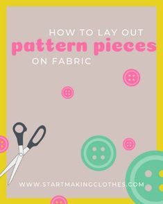 the words how to lay out pattern pieces on fabric next to scissors and button holes