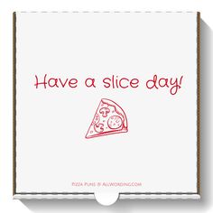 a pizza box with the words have a slice day written on it and a piece of pizza