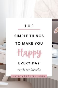 Pinterest graphic with an elegant home office backdrop, featuring the title '101 Simple Things To Make You Happy Every Day' in stylish typography. A small tagline '#27 is my favorite' adds a personal touch, with 'latoyarachelle.com' at the bottom, promoting a list of happiness tips. Simple Things That Make Me Happy, How To Be Happy On Your Own, Find Happiness In Small Things, Things That Make Me Happy, Journal What Makes Me Happy, And I Simply Decided To Be Happy Again, Happy Motivation, Happiness Journal