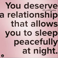 a black and white poster with the words you deserves a relationship that allows you to sleep peacefully at night