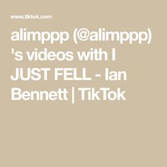 the text reads, alimpp @ allimpp is videos with i just fell - an bennet tiktok