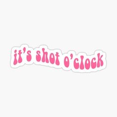 it's shot o'clock sticker on a white background with pink lettering