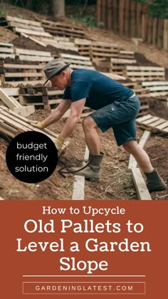 a man working on wooden pallets with the title how to upcycle old pallets to level a garden slope