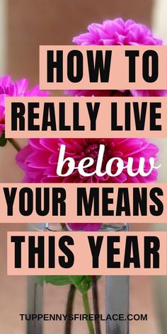 pink flowers in a vase with the words how to really live below your means this year