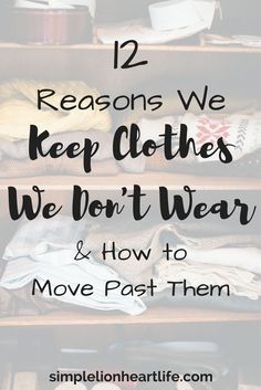 an open closet filled with clothes and text that reads 12 reasons we keep clothes we don't wear & how to move past them