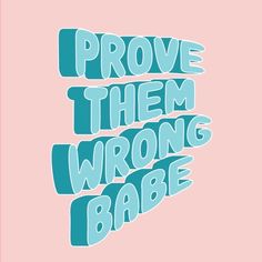 the words prove them wrong babe are in blue and pink letters on a pink background