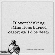 a person sitting at a table with a book in front of them and the words if overthiking situation burned calories, i'd be dead