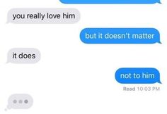 two texts that say, you really love him but it doesn't matter if it does not to him