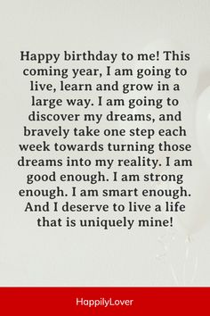 a birthday card with the words happy birthday to me this coming year i am going to live, learn and grow in a large way