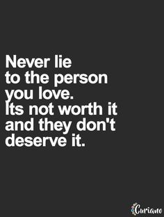 a quote that says never lie to the person you love it's not worth and they