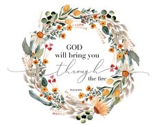 the words god will bring you through the fire are surrounded by watercolor flowers and leaves