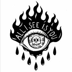 a black and white drawing of an eye with the words all i see is you