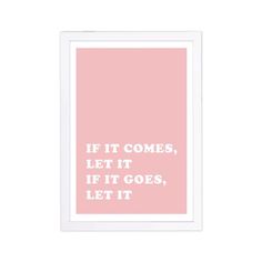 a pink poster with the words if it comes, let it goes, let it go