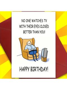 a birthday card with an image of a man sitting in a chair and the caption reads, no one watches tv with their eyes closed better than you