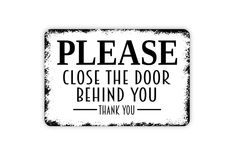 a black and white sign that says please close the door behind you, thank you