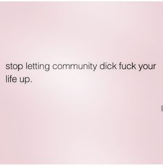 a pink background with the words stop letting community flickk your life up