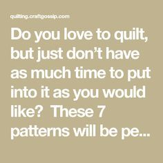 the words do you love to quilt, but just don't have as much time to put into it as you would like? these 7 patterns will be pe