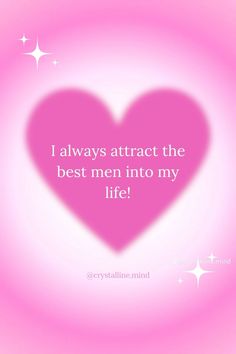 a pink heart with the words, i always attract the best men into my life