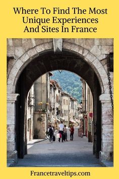 people walking under an archway with the words where to find the most unique experiences and sites in france