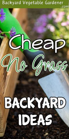 the words cheap no grass backyard ideas are in front of a garden with flowers and gardening tools