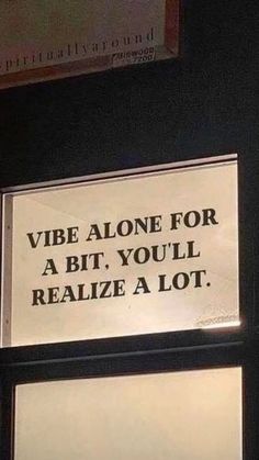 a sign that says, vibe alone for a bit you'll realize a lot