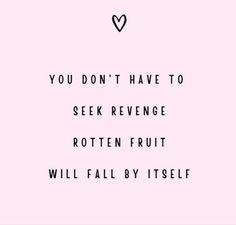 a quote that says you don't have to seek refuge rotten fruit will fall by itself