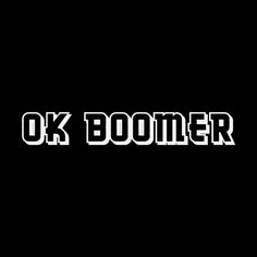 the words ok boomer in white on a black background