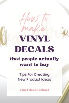 the words how to make vinyl decals that people actually want to buy tips for creating new product ideas