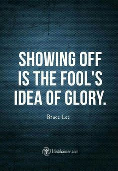 a quote that reads, showing off is the fool's idea of glory