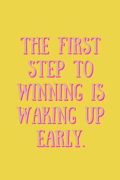 the first step to winning is waking up early, with pink lettering on a yellow background