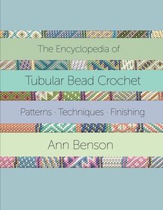 the encyclopedia of tubular bead crochet patterns, techniques, finishing