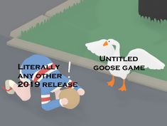 an animated image of a goose and a man with the caption literally any other game 2019 release