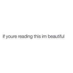 the text reads, if you're reading this im beautiful