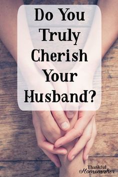 two hands holding each other with the words do you truly cherish your husband?