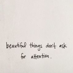 a piece of paper with writing on it that says beautiful things don't ask for attention