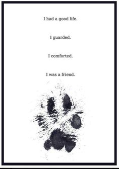 an animal paw print with the words i had a good life, i guarded i comforted i was a friend